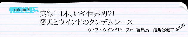 COLUMN『実録！日本、いや世界初？！愛犬とウインドのタンデムレース』