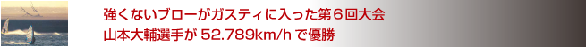 強くないブローがガスティに入った第6回大会、山本大輔選手が52.789km/hで優勝