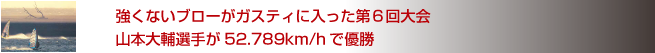 強くないブローがガスティに入った第６回大会、山本大輔選手が52.789km/hで優勝