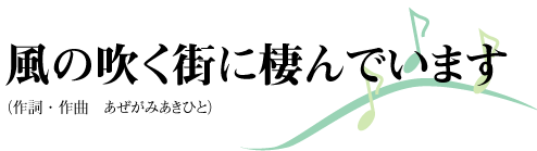 風の吹く街に棲んでいます（作詞・作曲　あぜがみあきひと）